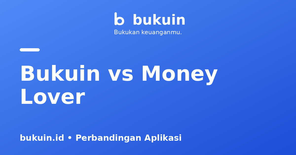Bukuin vs Money Lover: Pilih Aplikasi Keuangan Offline atau Cloud?
