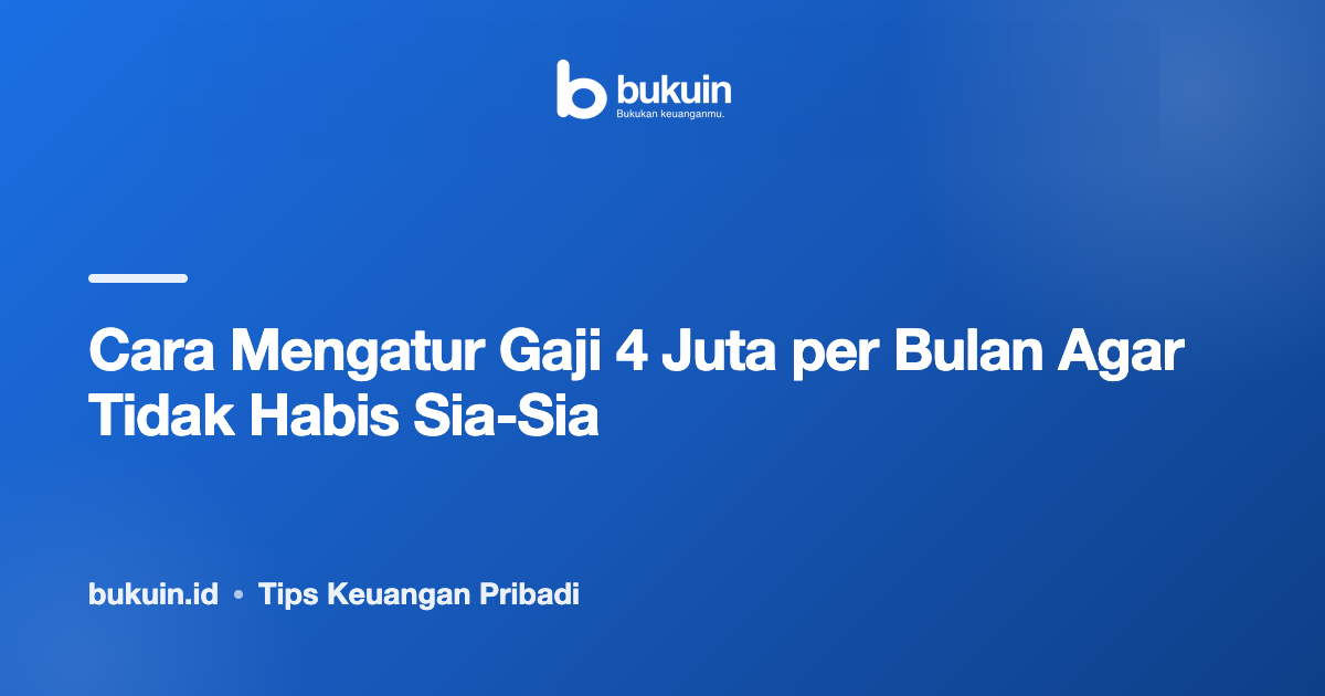 Cara Mengatur Gaji 4 Juta per Bulan Agar Tidak Habis Sia-Sia