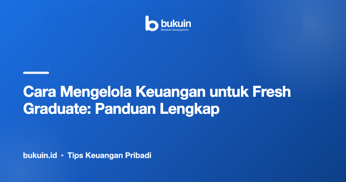 Cara Mengelola Keuangan untuk Fresh Graduate: Panduan Lengkap