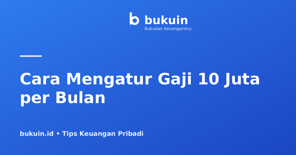 Cara Mengatur Gaji 10 Juta per Bulan Agar Tidak Hanya Numpang Lewat