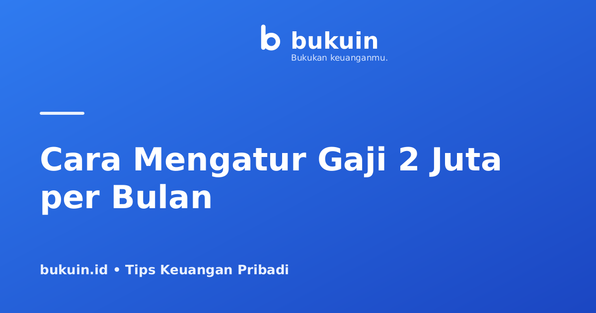 Cara Mengatur Gaji 2 Juta per Bulan Agar Tetap Bisa Menabung