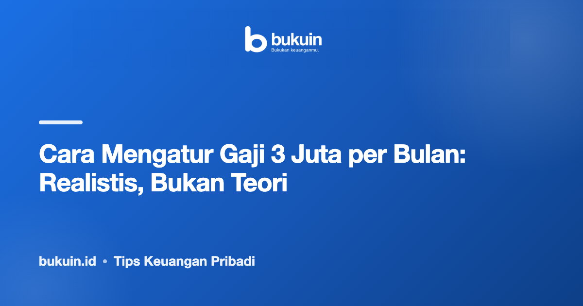 Cara Mengatur Gaji 3 Juta per Bulan: Realistis, Bukan Teori