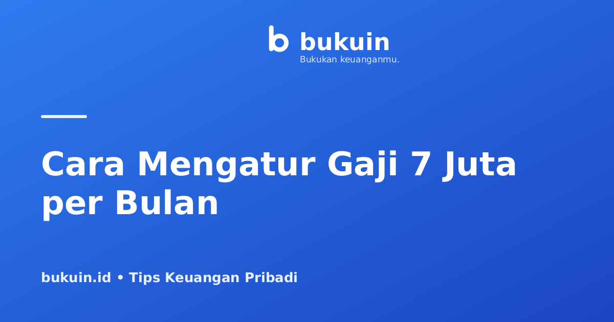 Cara Mengatur Gaji 7 Juta per Bulan Agar Aset Cepat Bertumbuh