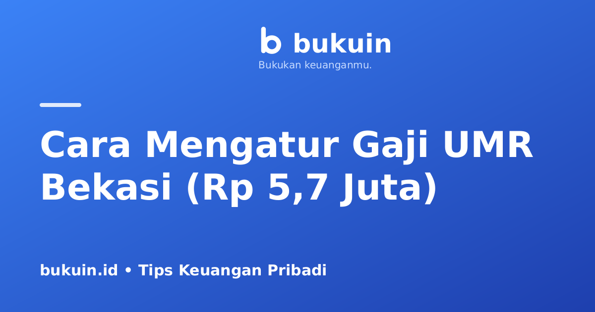 Cara Mengatur Gaji UMR Bekasi (Rp 5,7 Juta) untuk Pekerja & Komuter