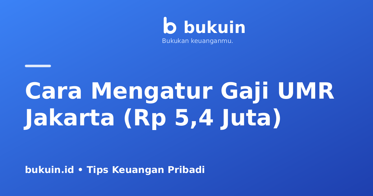 Cara Mengatur Gaji UMR Jakarta (Rp 5,4 Juta) Agar Tetap Bisa Menabung