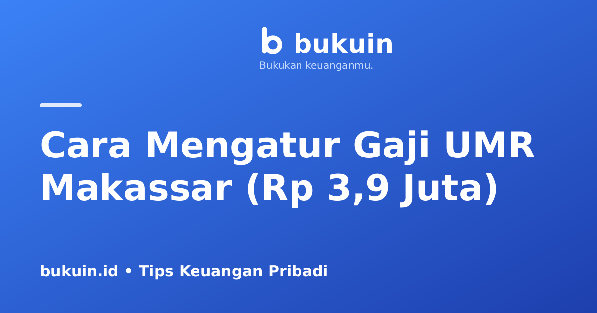 Cara Mengatur Gaji UMR Makassar (Rp 3,9 Juta) Agar Bisa Menabung