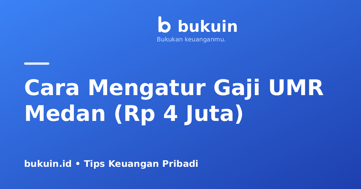 Cara Mengatur Gaji UMR Medan (Rp 4 Juta) Agar Tidak Habis Sebelum Gajian