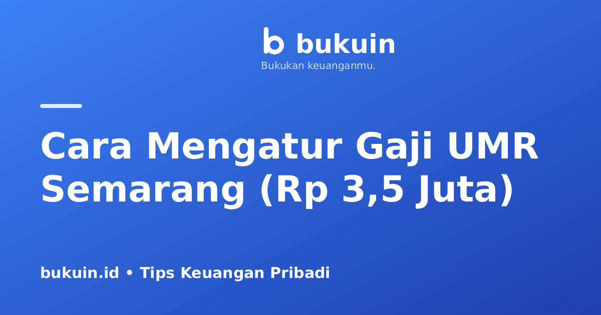 Cara Mengatur Gaji UMR Semarang (Rp 3,5 Juta) Agar Tetap Bisa Menabung