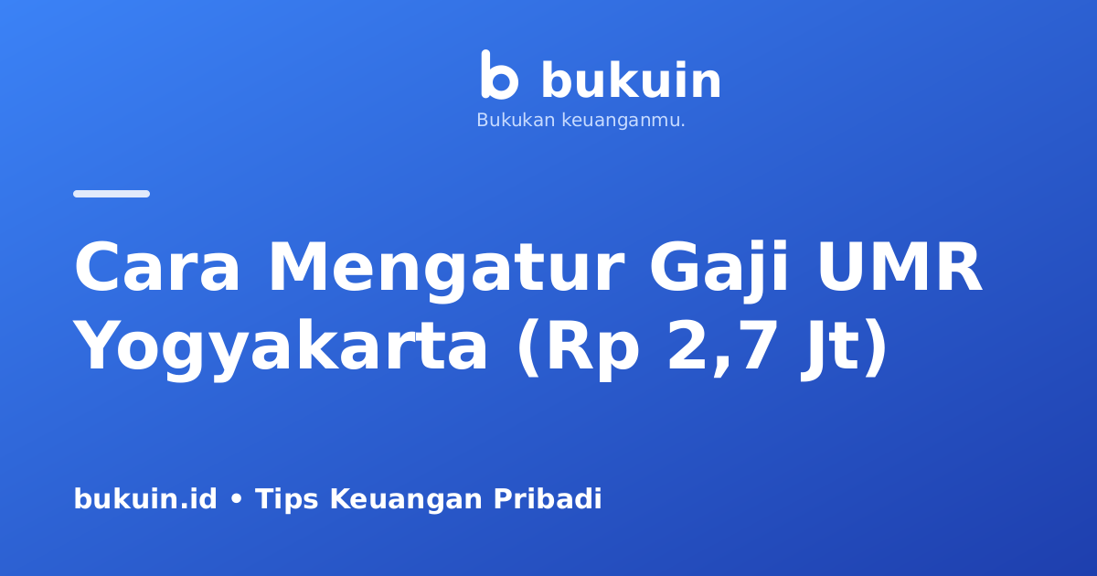 Cara Mengatur Gaji UMR Jogja (Rp 2,7 Juta) Agar Cukup dan Tetap Menabung