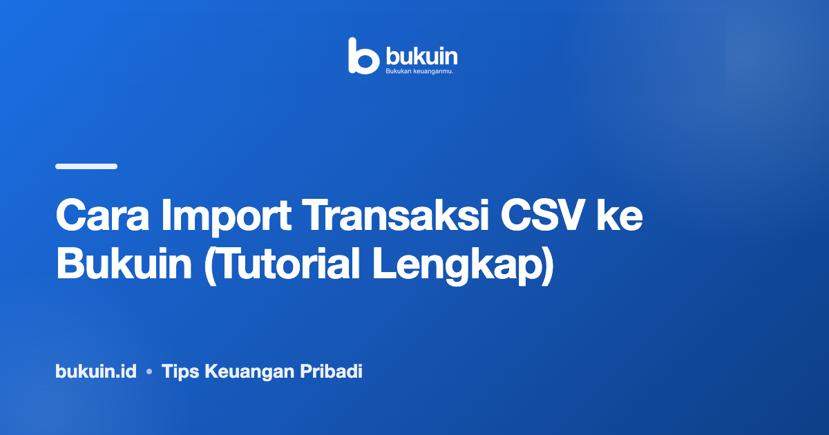 Cara Import Transaksi CSV ke Bukuin (Tutorial Lengkap)