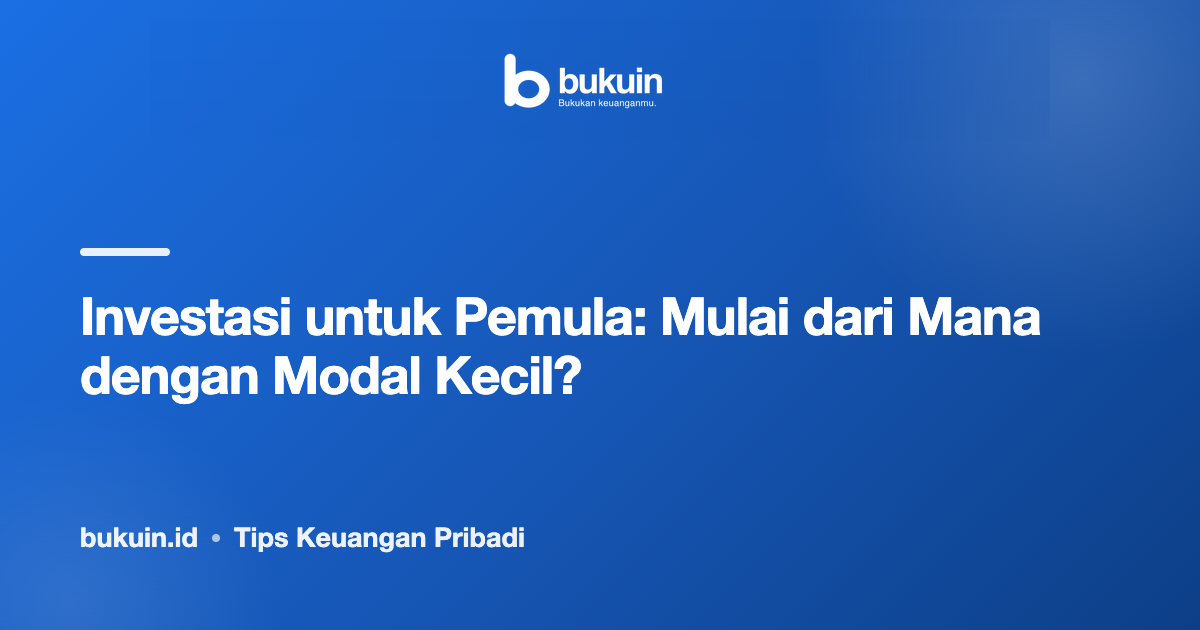 Investasi untuk Pemula: Mulai dari Mana dengan Modal Kecil?