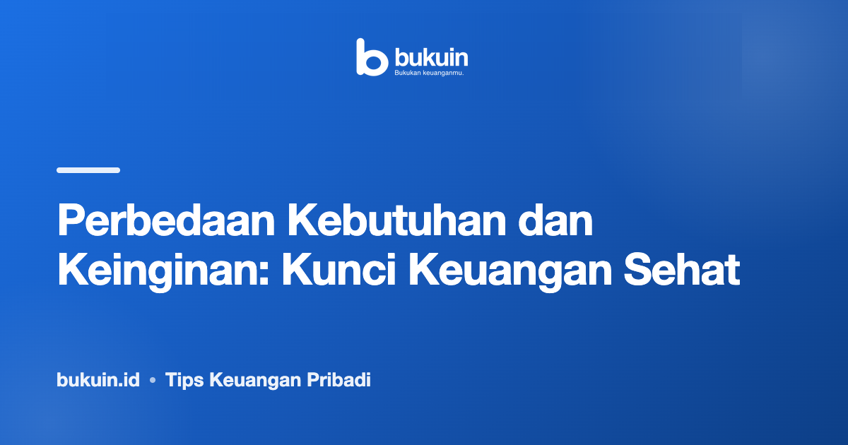 Perbedaan Kebutuhan dan Keinginan: Kunci Keuangan Sehat