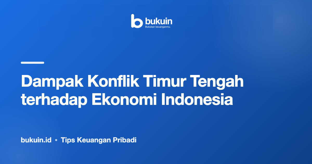 Dampak Konflik Timur Tengah terhadap Ekonomi Indonesia | Bukuin