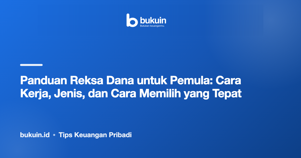 Panduan Reksa Dana untuk Pemula: Cara Kerja, Jenis, dan Cara Memilih yang Tepat